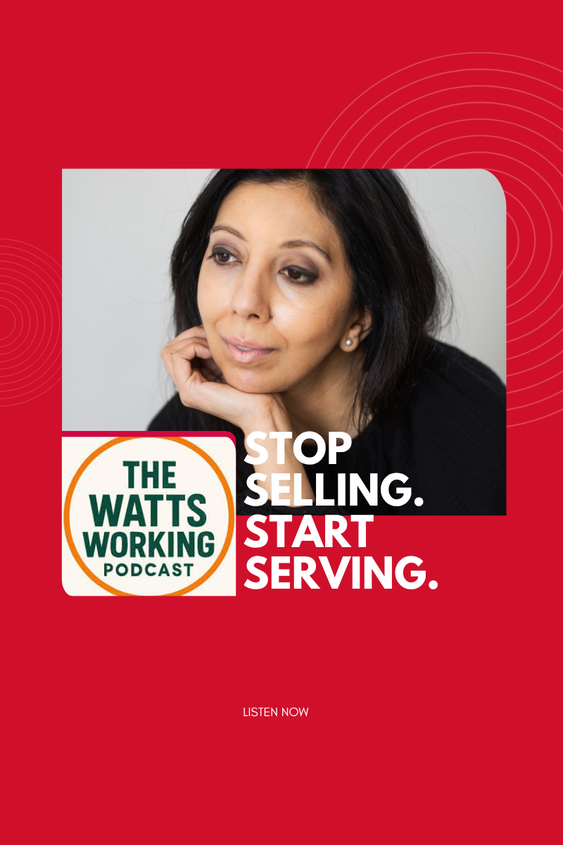 A picture of Leena and the Logo of the Watts Working Podcast with writing saying "stop selling, start serving"